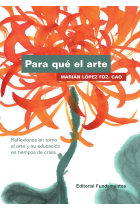 Para qué el arte. Reflexiones en torno al arte y su educación en tiempos de crisis