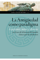 La Antigüedad como paradigma: espejismos, mitos y silencios en el uso de la historia del mundo clásico por los modernos