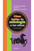 Cómo hablar de mitología a los niños. Un libro de mitología para niños... destinado a los adultos