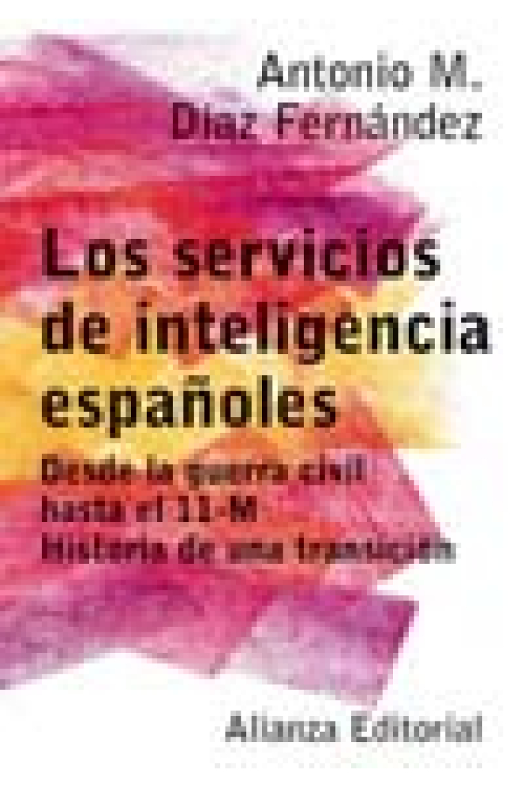 Los servicios de inteligencia españoles. Desde la guerra civil hasta el 11-M. Historia de una transición