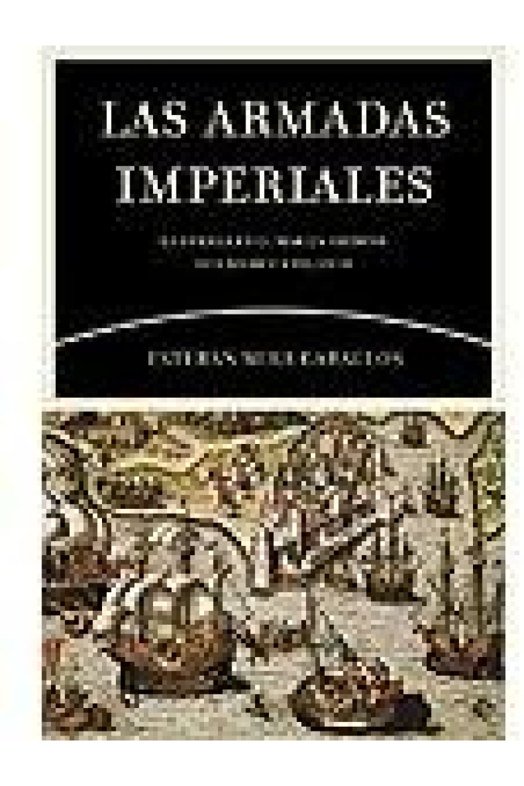 Las armadas imperiales. La guerra en el mar en tiempos de Carlos V y Felipe II