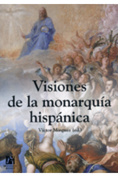 Visiones de la monarquía hispánica