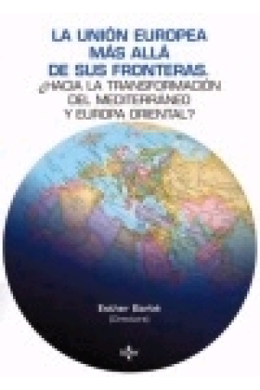 La Unión Europea más allá de sus fronteras ¿Hacia la transformación del Mediterráneo y Europa Oriental?