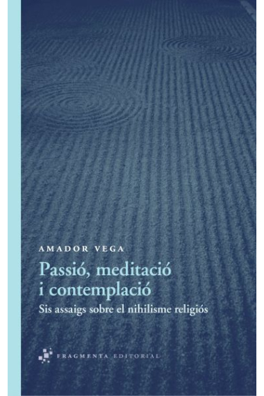 Passió, meditació i contemplació: sis assaigs sobre el nihilisme religiós