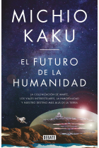 El futuro de la humanidad. La colonización de Marte, los viajes interestelares, la inmortalidad y nuestro destino más allá de la tierra