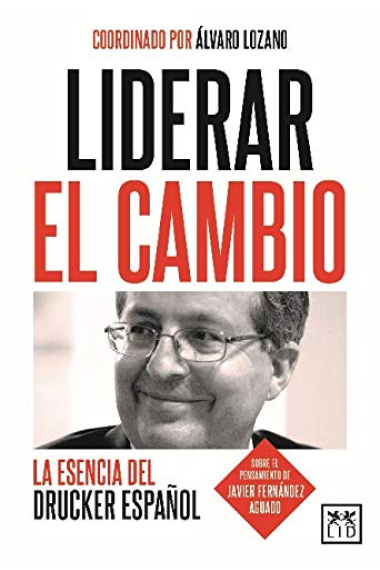 Liderar el cambio. La esencia del drucker español (Sobre el pensamiento de Javier Fernández Aguado)