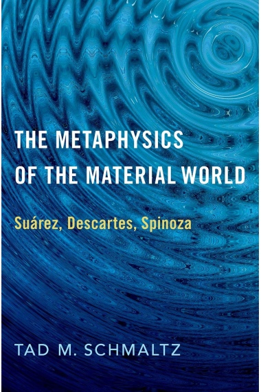 The Metaphysics of the Material World: Suárez, Descartes, Spinoza