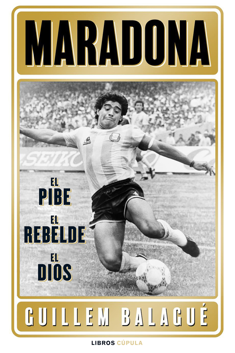 Maradona: el pibe, el rebelde, el dios