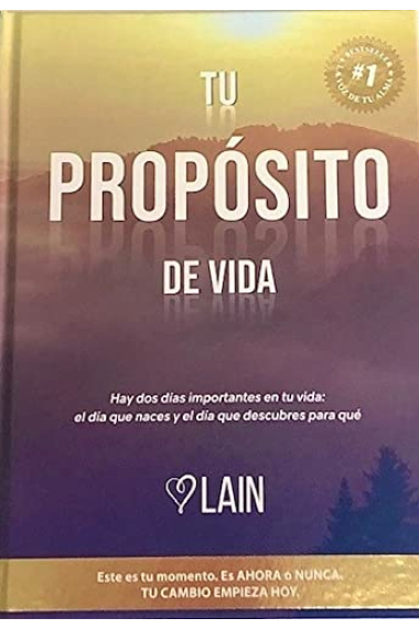 Tu propósito de vida : Hay dos días importantes en tu vida: el día que naces y el día que descubres para qué (Tomo 3 de la saga La voz de tu alma)