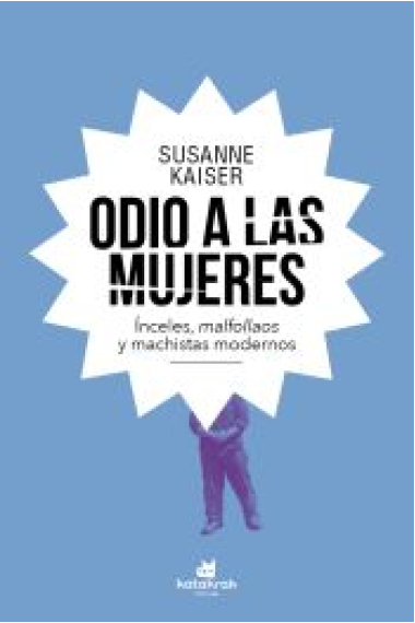 Odio a las mujeres. Ínceles, malfollaos y machistas modernos