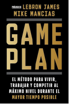 Game Plan. El método para vivir, trabajar y competir al máximo nivel durante el mayor tiempo posible