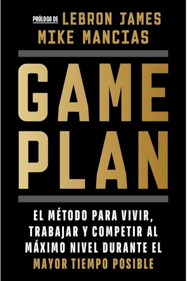 Game Plan. El método para vivir, trabajar y competir al máximo nivel durante el mayor tiempo posible