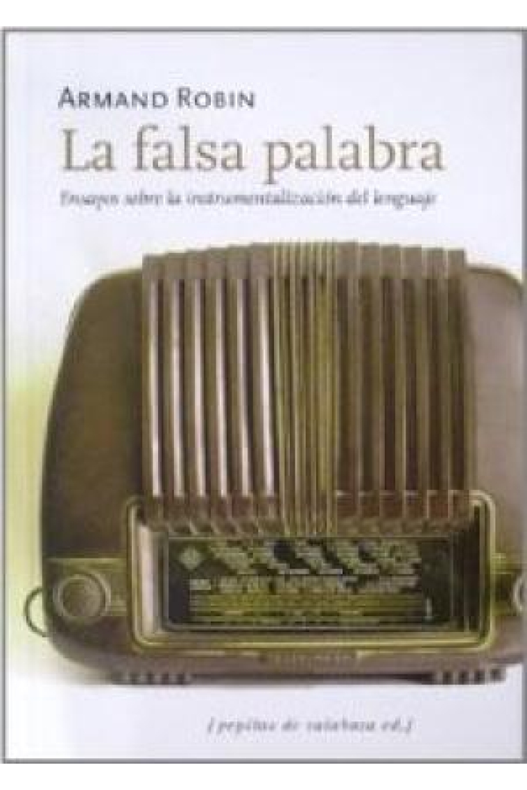 La falsa palabra. Ensayos sobre la instrumentalización del lenguaje