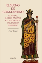 El sueño de Constantino. El fin del imperio pagano y el nacimiento del mundo cristiano