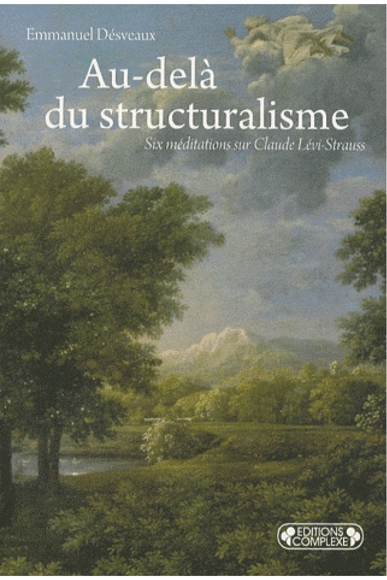 Au-delà du structuralisme. Six méditations sur Claude Lévi-Strauss