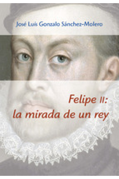 Felipe II: la mirada de un rey