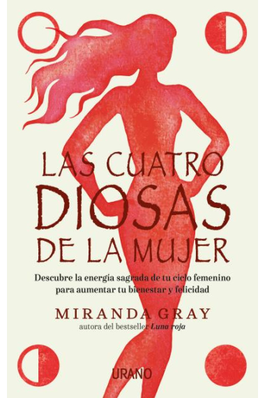 Las cuatro diosas de la mujer. Conecta con las energías y dones sagrados de tu ciclo femenino para crear bienestar y felicidad