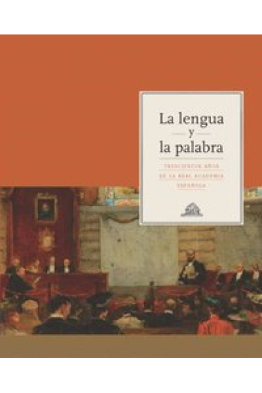 La lengua y la palabra: trescientos años de la Real Academia Española