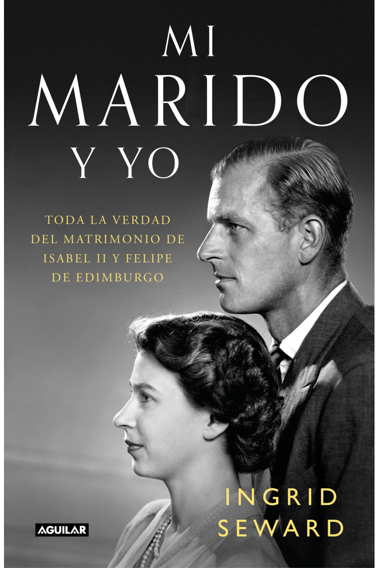 Mi marido y yo. Toda la verdad del matrimonio de Isabel II y Felipe de Edimburgo