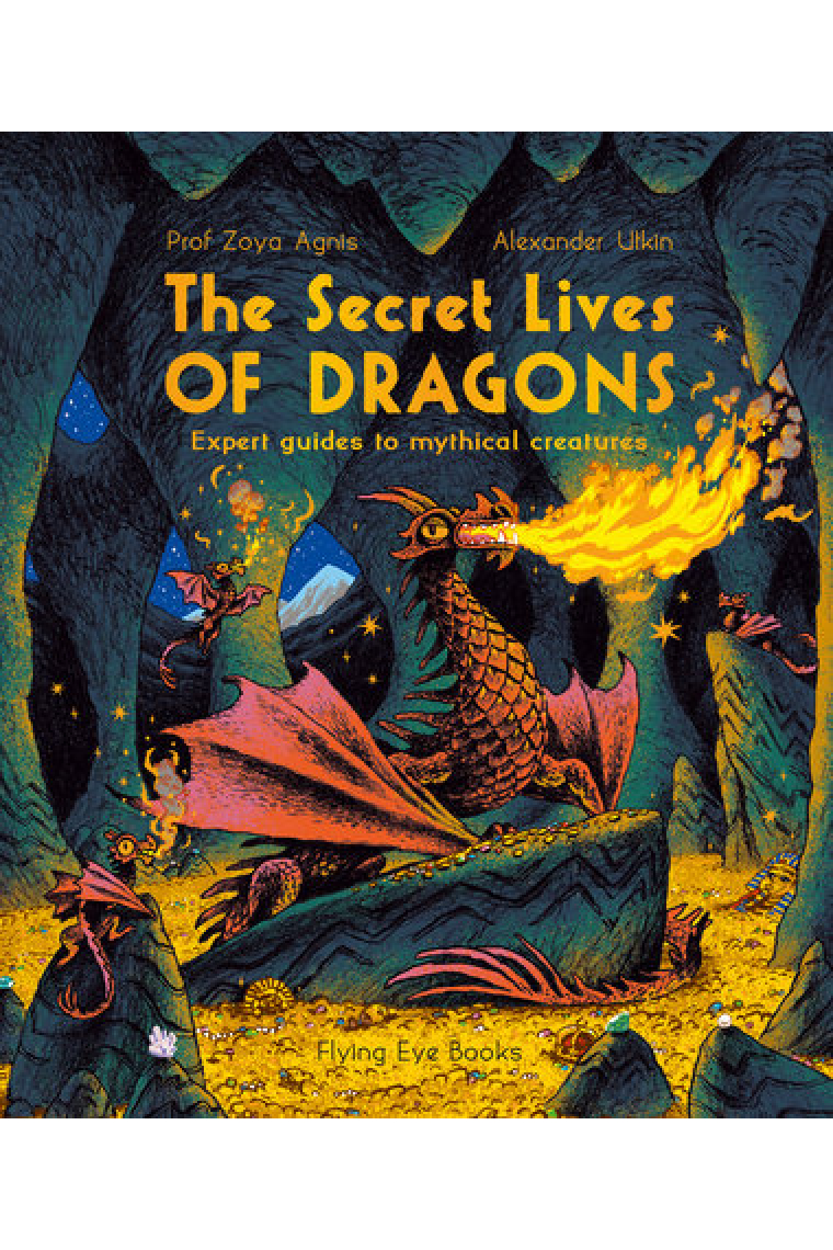 The Secret Lives of Dragons: Expert Guides to Mythical Creatures