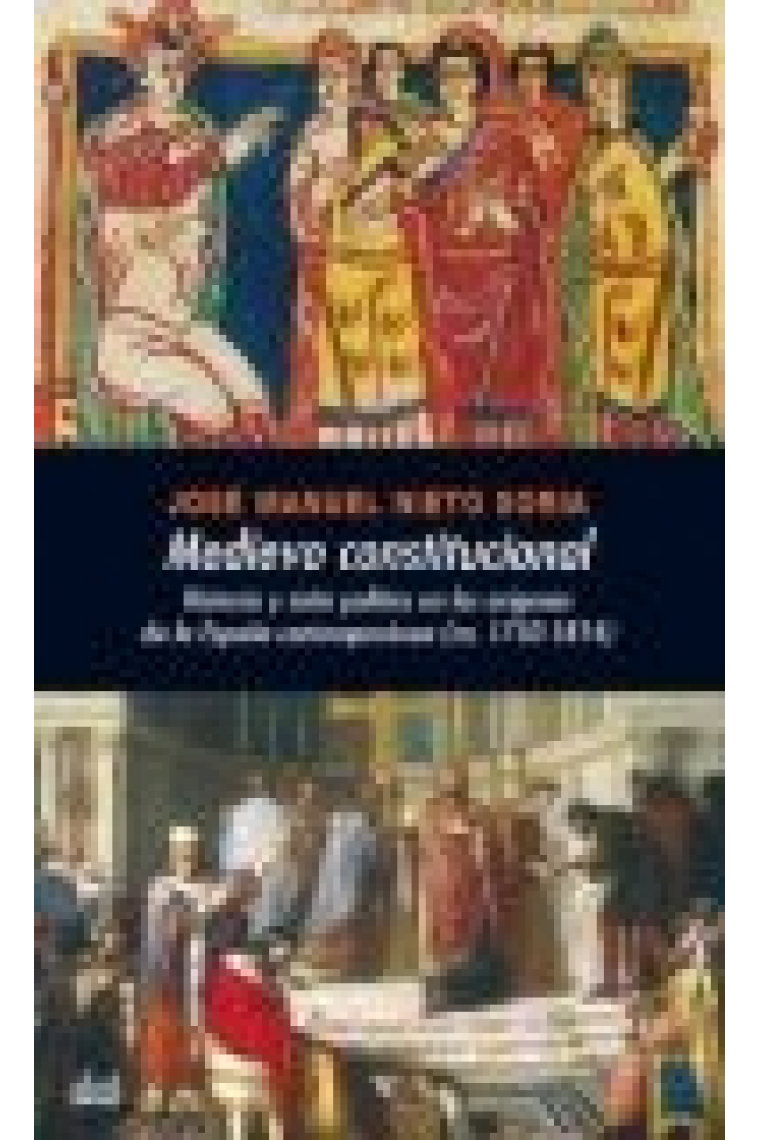 Medievo constitucional. Historia y mito político en los orígenes de la España contemporánea (ca.1750-1814)