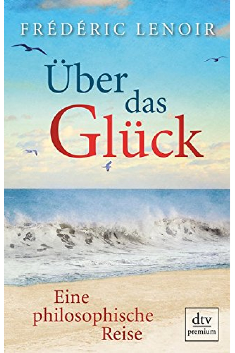 Über das Glück: Eine philosophische Reise