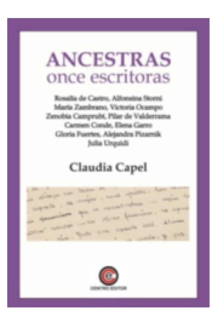 Ancestras. Once escritoras: Rosalía de Castro, Alfonsina Storni, María Zambrano, Victoria Ocampo, Zenobia Camprubí, Pilar de Valderrama, Carmen Conde, Elenga Garro, Gloria Fuertes, Alejandra Pizarnik, Julia Urquidi