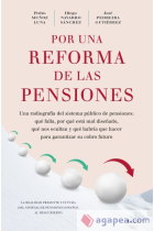 Por una reforma de las pensiones. Una radiografía del sistema público de pensiones: qué falla, por qué está mal diseñado, qué nos ocultan y qué habría que hacer para garantizar su cobro futuro