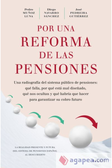 Por una reforma de las pensiones. Una radiografía del sistema público de pensiones: qué falla, por qué está mal diseñado, qué nos ocultan y qué habría que hacer para garantizar su cobro futuro