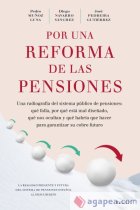 Por una reforma de las pensiones. Una radiografía del sistema público de pensiones: qué falla, por qué está mal diseñado, qué nos ocultan y qué habría que hacer para garantizar su cobro futuro