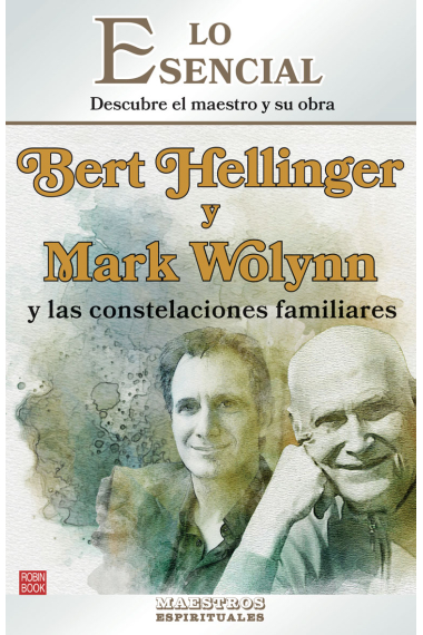 Lo esencial. Descubre el maestro y su obra. Bert Hellinger y Mark Wolynn y las constelaciones familiares