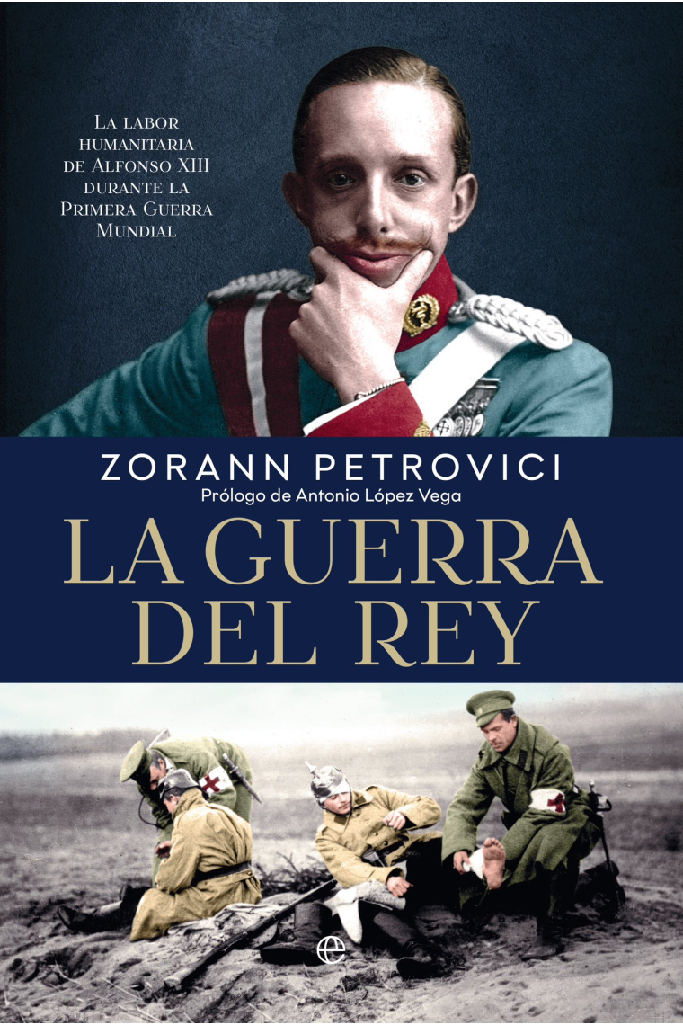 La guerra del rey. Alfonso XIII y la diplomacia humanitaria durante la Primera Guerra Mundial