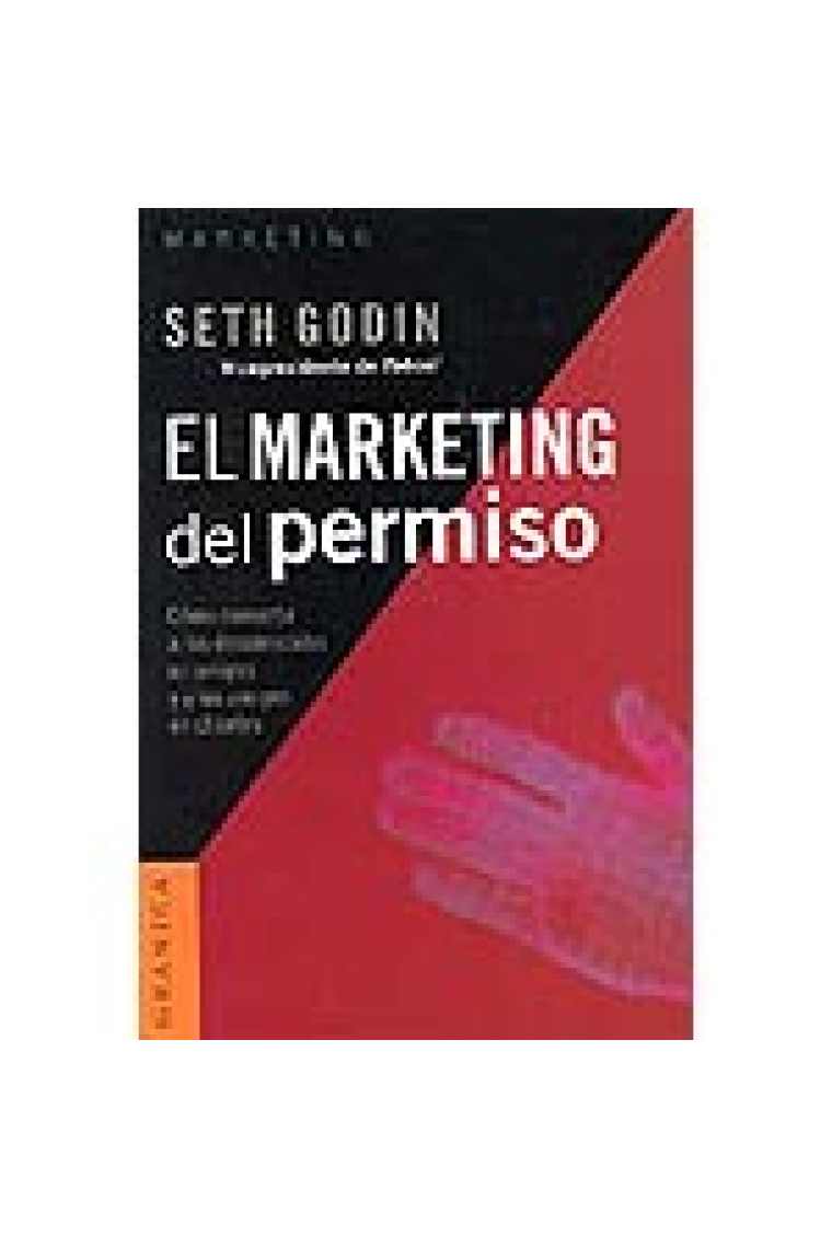 El marketing del permiso. Cómo convertir a los desconocidos en amigos y a los amigos en clientes