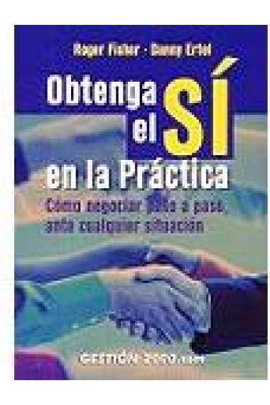 Obtenga el 'Sí' en la práctica. Cómo negociar, paso a paso, ante cualquier situación