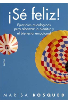 ¡ Sé Feliz ! Ejercicios psicológicos para alcanzar la plenitud y el bienestar emocional