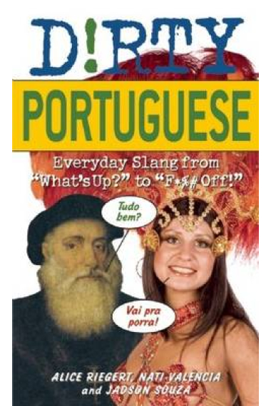 Dirty Portuguese. Everyday Slang from What's Up? to F*%# Off!