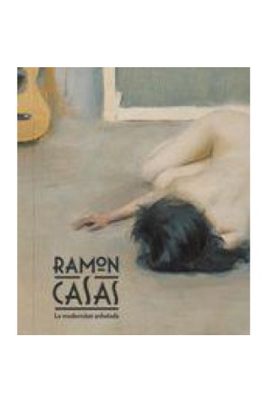 Ramon Casas. La modernitat anhelada