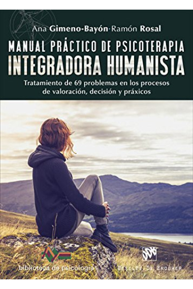 Manual práctico de psicoterapia integradora humanista. Tratamiento de 69 problemas en los procesos de valoración, decisión y práxicos