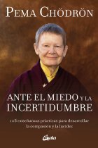 Ante el miedo y la incertidumbre. 108 enseñanzas prácticas para desarrollar la compasión y la lucidez