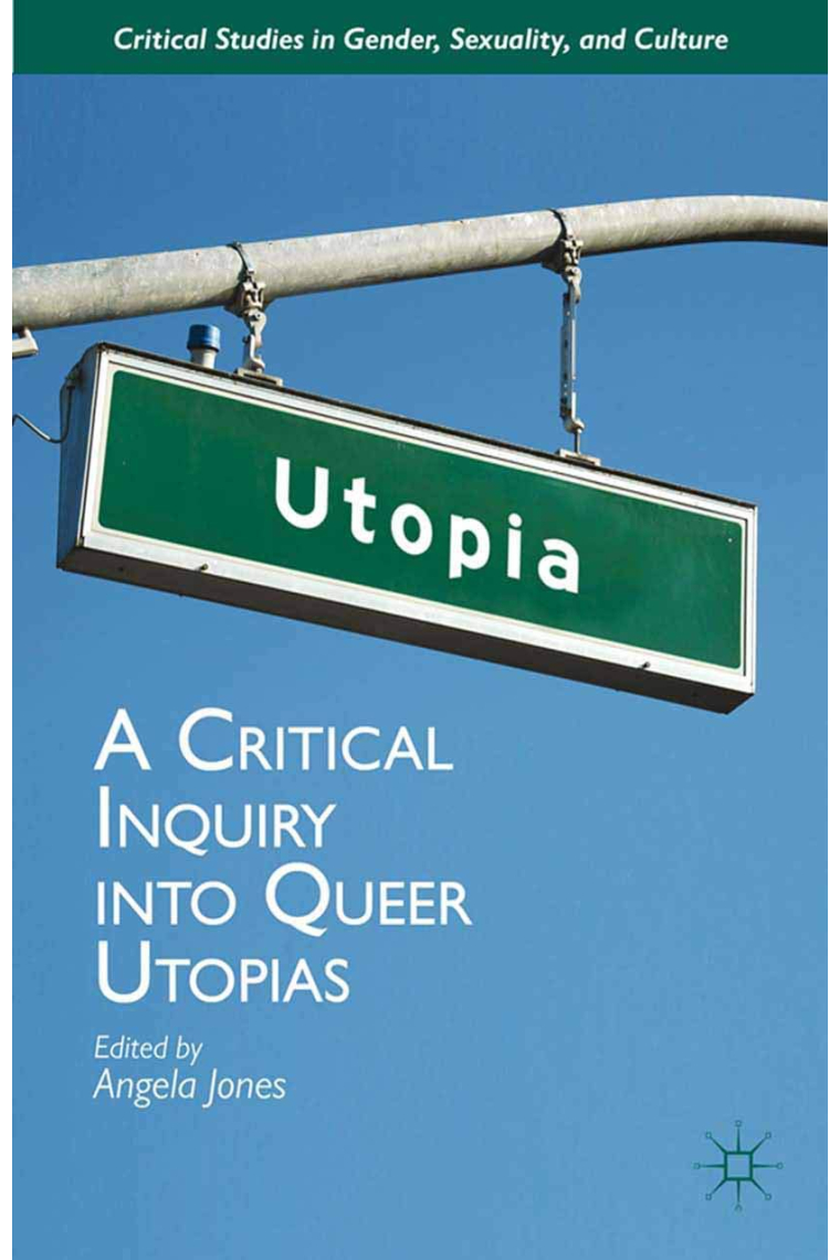 A Critical Inquiry into Queer Utopias (Critical Studies in Gender, Sexuality, and Culture)