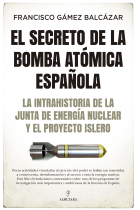 El secreto de la bomba atómica española. La intrahistoria de la Junta de Energía Nuclear y el Proyecto Islero