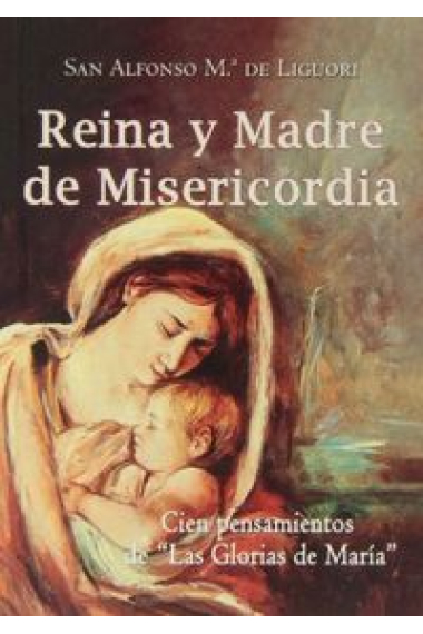 Reina y Madre de Misericordia. Cien pensamientos de Las glorias de María