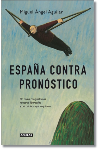 España contra pronóstico. De cómo conquistamos nuestras libertades y del cuidado que requieren