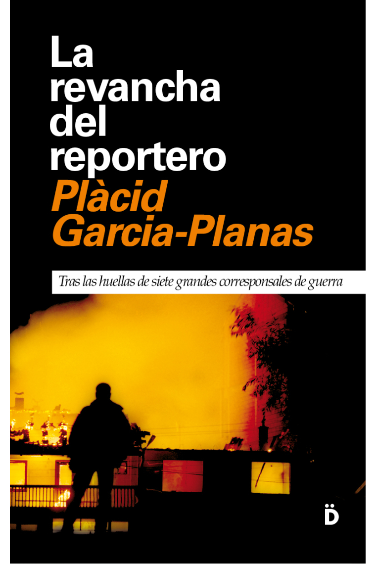 La revancha del reportero. Tras las huellas de siete grandes corresponsales de guerra