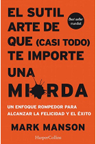 El sutil arte de que casi todo te importe una mierda. Un enfoque rompedor para alcanzar la felicidad y el éxito.