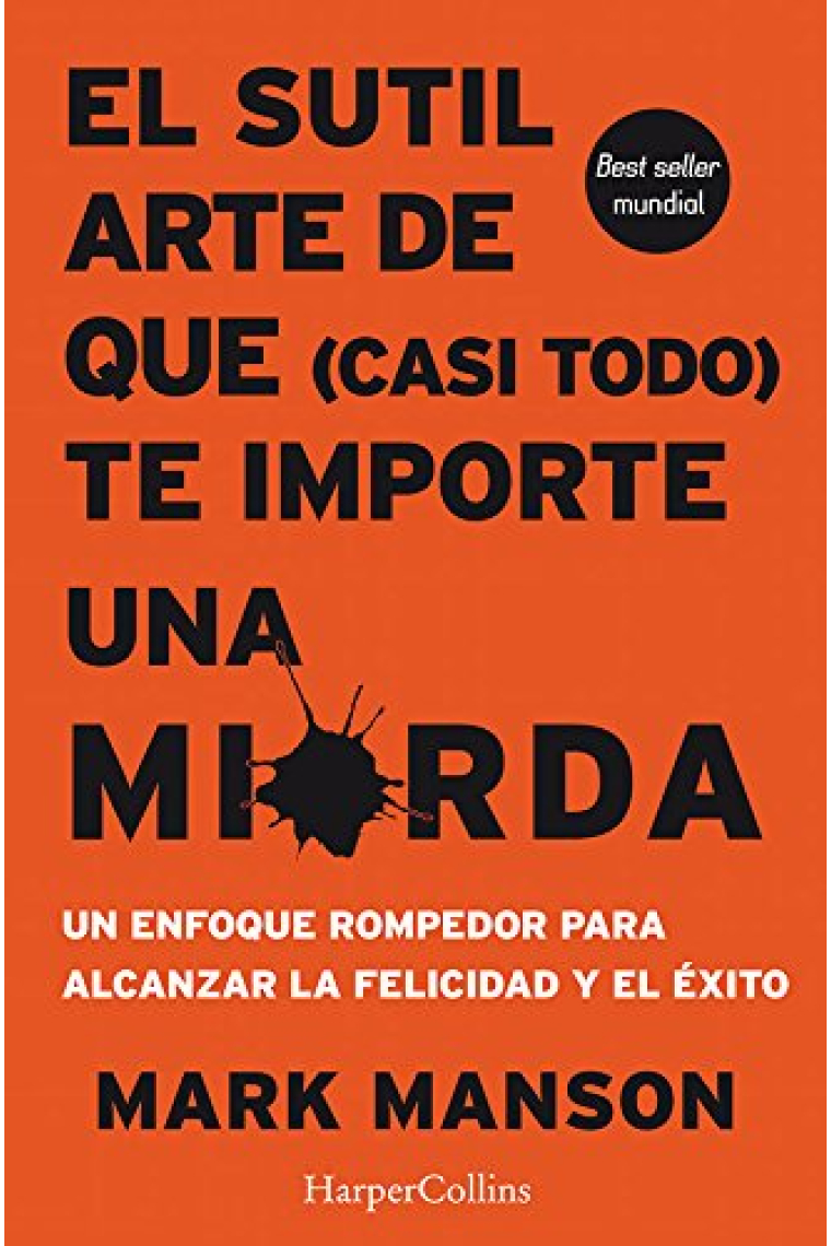 El sutil arte de que casi todo te importe una mierda. Un enfoque rompedor para alcanzar la felicidad y el éxito.