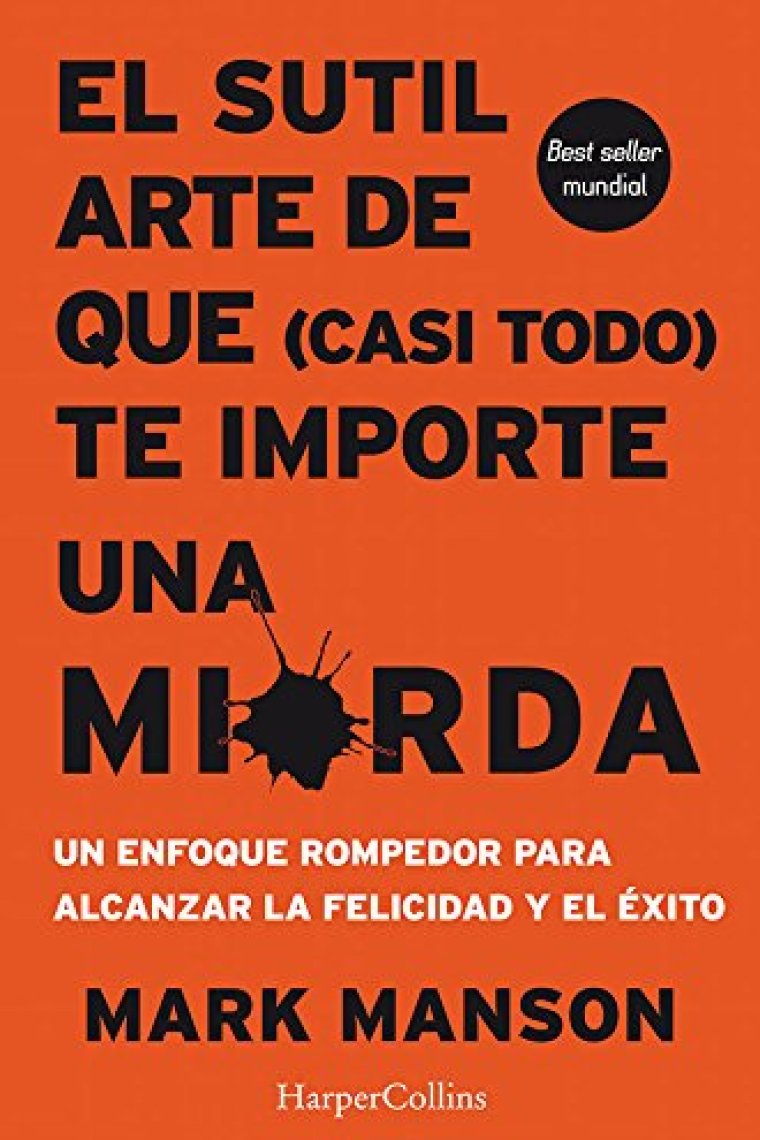 El sutil arte de que casi todo te importe una mierda. Un enfoque rompedor para alcanzar la felicidad y el éxito.