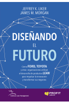 Diseñando el futuro. Cómo ford, toyota y otras organizaciones utilizan el desarrollo de productos Lean para impulsar la innovación y transformar sus negocias