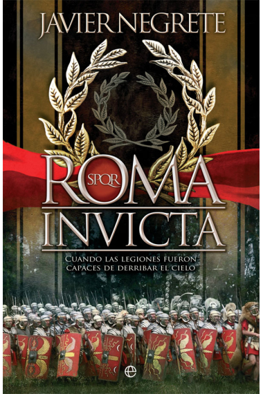 Roma invicta. Cuando las legiones fueron capaces de derribar el cielo