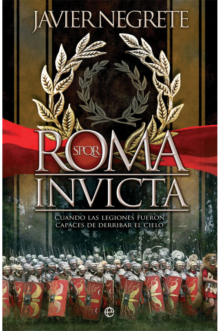 Roma invicta. Cuando las legiones fueron capaces de derribar el cielo